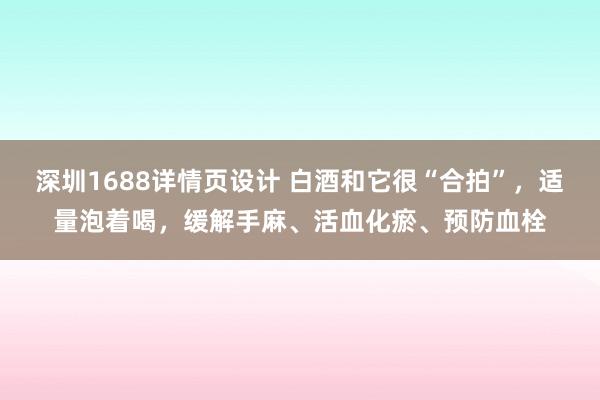 深圳1688详情页设计 白酒和它很“合拍”，适量泡着喝，缓解手麻、活血化瘀、预防血栓